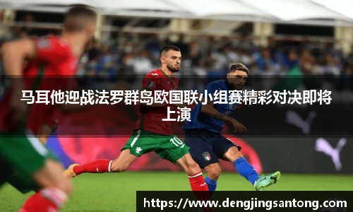 马耳他迎战法罗群岛欧国联小组赛精彩对决即将上演